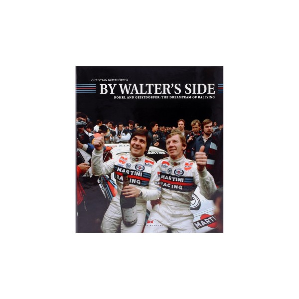 By Walter's Side - Röhrl and Geistdörfer: The Dreamteam of Rallying - by Christian Geistdoerfer